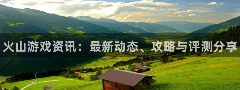 天美娱乐平台官网入口：火山游戏资讯：最新动态、攻略与评测分享