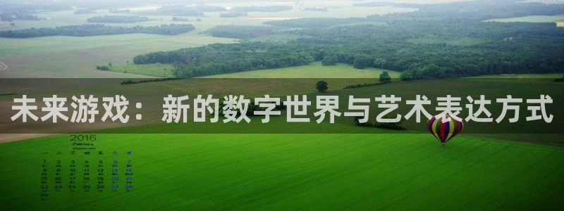 天美娱乐注册服务条款：未来游戏：新的数字世界与艺术表达方式