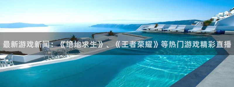 天美娱乐注册网站：最新游戏新闻：《绝地求生》、《王者荣耀》等