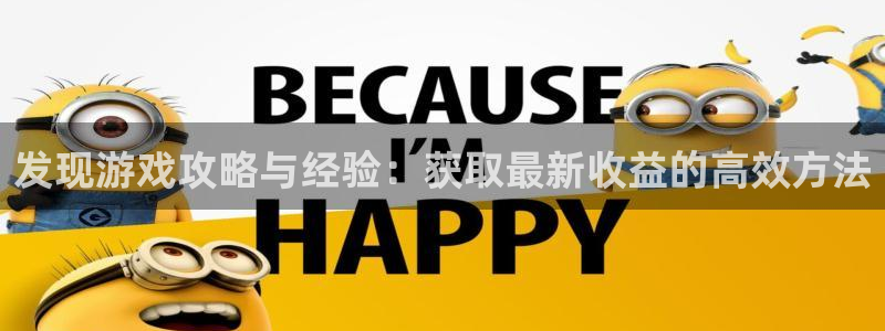 天美娱乐平台官网注册：发现游戏攻略与经验：获取最新收益的高效